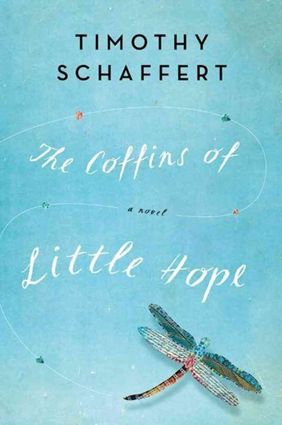 The Coffins Of Little Hope by Timothy Schaffert The Coffins Of Little Hope by Timothy Schaffert